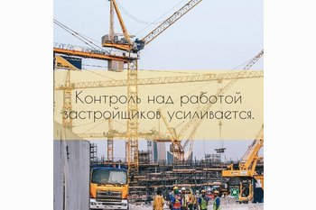  Контроль за застройщиками будет усиливаться.