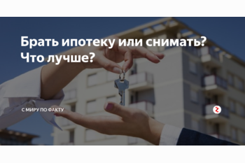 Квартиру в ипотеку или снимать дальше?