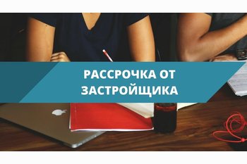  Рассрочка от застройщика.