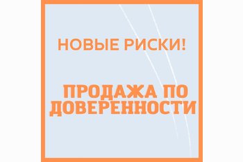  Покупка квартиры по доверенности. Новые риски для Покупателей недвижимости. 