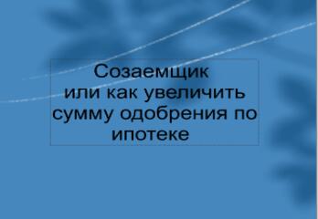 Созаемщик или как увеличить одобренную сумму по ипотеке ?