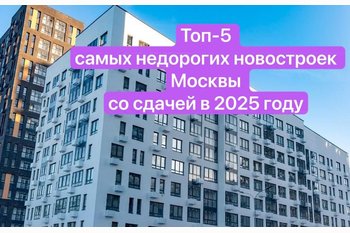  Топ-5 самых недорогих новостроек Москвы со сдачей в 2025 году.