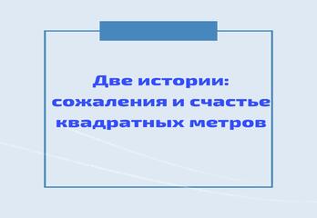 Две истории: сожаления и счастье квадратных метров
