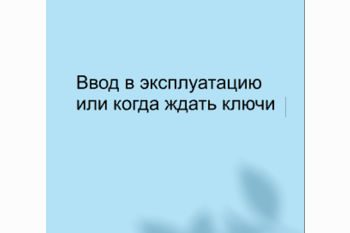  Ввод в эксплуатацию или когда ждать ключи?