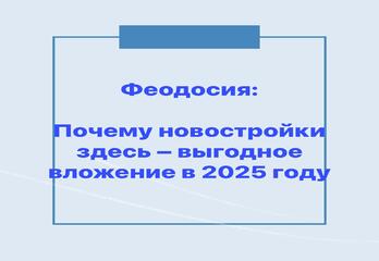 Феодосия: Почему новостройки здесь – выгодное вложение в 2025 году