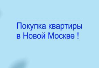 Покупка квартиры в Новой Москве !