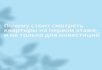 Почему стоит смотреть квартиры на первом этаже — и не только ради инвестиций