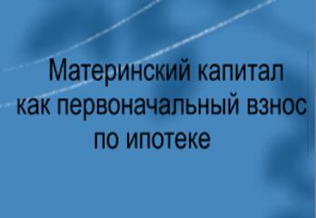Материнский капитал ка первоначальный взнос по ипотеке!