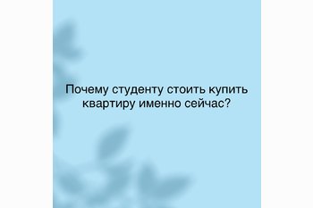  Почему студенту стоит купить квартиру именно сейчас?