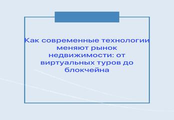 Как современные технологии меняют рынок недвижимости: от виртуальных туров до блокчейна