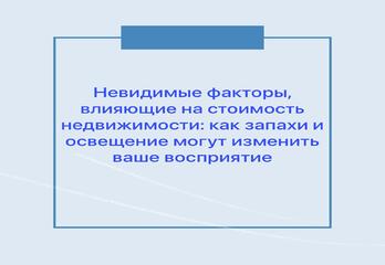 Невидимые факторы, влияющие на стоимость недвижимости: как запахи и освещение могут изменить ваше восприятие