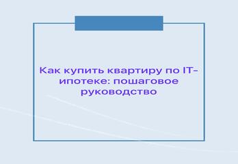 Как купить квартиру по IT-ипотеке: пошаговое руководство