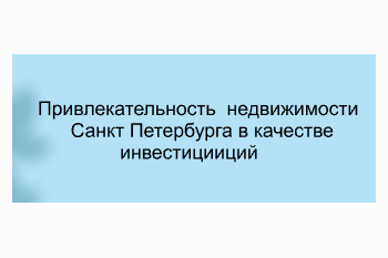  Привлекательность недвижимости  Санкт Петербурга в качестве инвестиции
