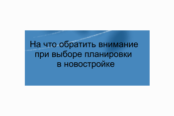  На что обратить внимание при выборе планировки квартиры в новостройке!
