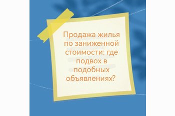  Продажа жилья по заниженной стоимости: где подвох в подобных объявлениях?
