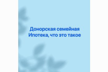  Донорская семейная ипотека, что это такое 