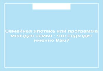 Семейная ипотека или программа молодая семья - что подходит именно Вам?
