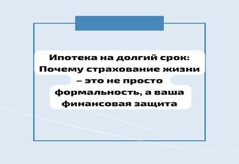 Ипотека на долгий срок: Почему страхование жизни – это не просто формальность, а ваша финансовая защита
