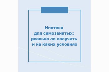  Ипотека для самозанятых: реально ли получить и на каких условиях