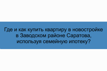  Где и как купить квартиру в новостройке в Заводском районе Саратова, используя семейную ипотеку?