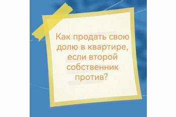  Как продать свою долю в квартире, если второй собственник против?