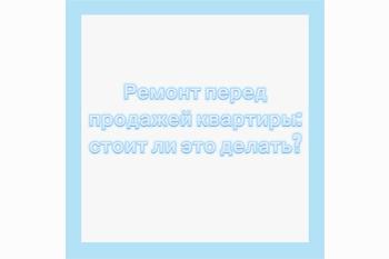  Ремонт перед продажей квартиры: стоит ли игра свеч?