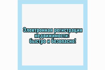  Электронная регистрация недвижимости: быстро, безопасно и просто!