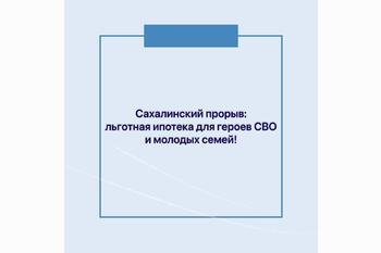  Сахалинский прорыв: льготная ипотека для героев СВО и молодых семей!