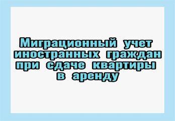 Миграционный учет иностранных граждан при сдаче квартиру в аренду!