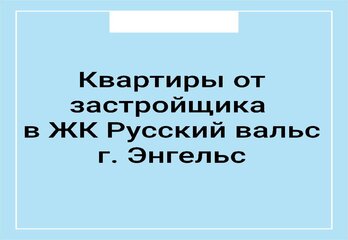 Квартиры от застройщика в ЖК Русский вальс г. Энгельс
