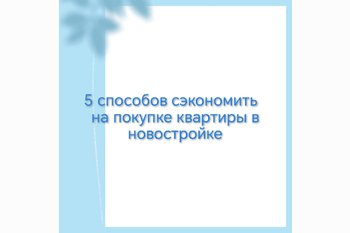  5 способов сэкономить на покупке квартиры в новостройке