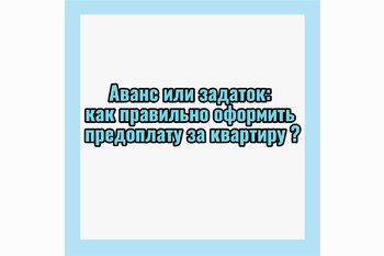  Аванс или задаток: как правильно оформить предоплату за квартиру?