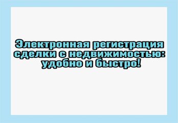 Электронная регистрация сделки с недвижимостью: удобно и быстро!