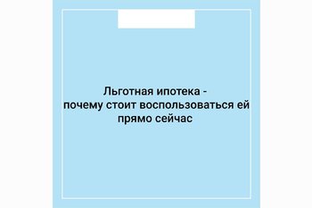  Льготная ипотека - почему стоит воспользоваться ей прямо сейчас