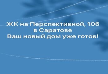 ЖК на Перспективной, 10б в Саратове: Ваш новый дом уже готов!