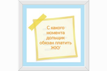  С какого момента дольщик обязан платить ЖКУ 