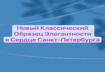 Новый Классический Образец Элегантности в Сердце Санкт-Петербурга