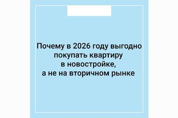  Почему в 2026 году выгодно покупать квартиру в новостройке, а не на вторичном рынке?