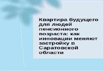Квартира будущего для людей пенсионного возраста: как инновации меняют застройку в Саратовской области