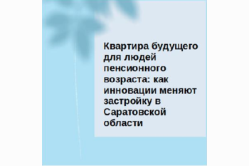  Квартира будущего для людей пенсионного возраста: как инновации меняют застройку в Саратовской области