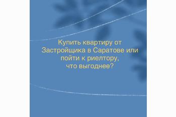  Купить квартиру от Застройщика в Саратове или пойти к риелтору, что выгоднее?