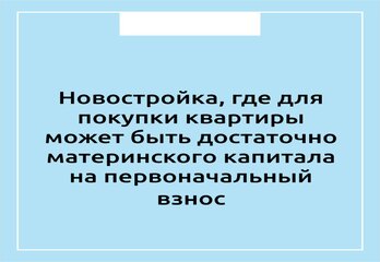 Новостройка, где для покупки квартиры может быть достаточно материнского капитала на первоначальный взнос