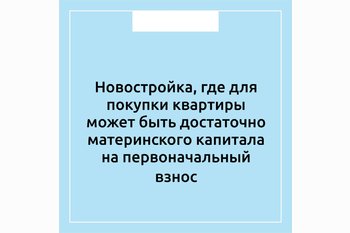  Новостройка, где для покупки квартиры может быть достаточно материнского капитала на первоначальный взнос