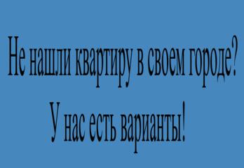 Не нашли квартиру в своем городе? У нас есть варианты!