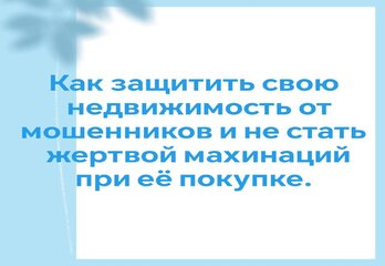 Как защитить свою недвижимость от мошенников и не стать жертвой махинаций при её покупке.