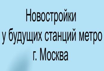 Новостройки у будущих станций метро: как не опоздать до открытия и не переплатить