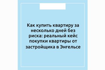  Как купить квартиру за несколько дней без риска: реальный кейс покупки квартиры от застройщика в Энгельсе